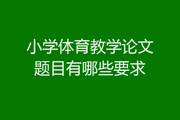 小学体育教学论文题目有哪些要求