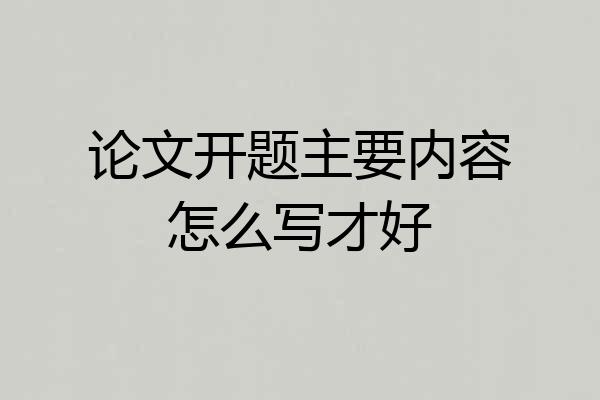 论文开题主要内容怎么写才好