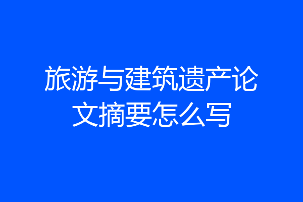 旅游与建筑遗产论文摘要怎么写