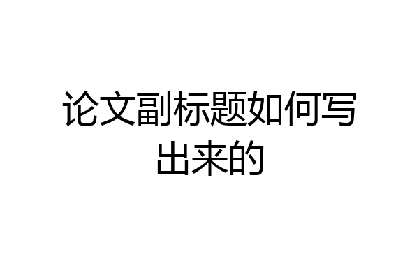 论文副标题如何写出来的