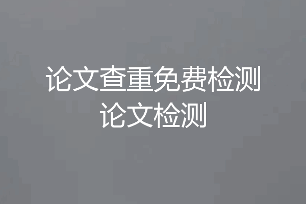 论文查重免费检测论文检测