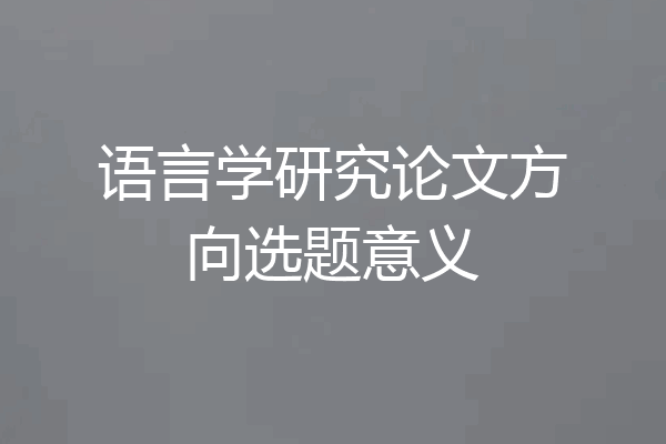 语言学研究论文方向选题意义