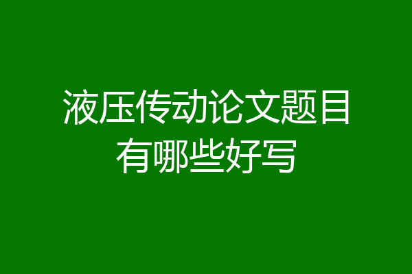 液压传动论文题目有哪些好写