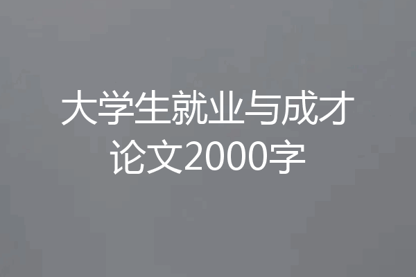 大学生就业与成才论文2000字
