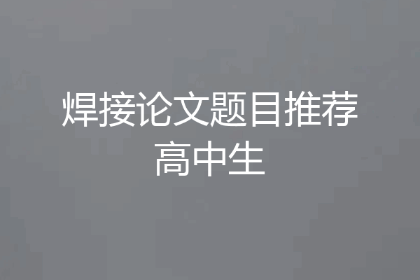 焊接论文题目推荐高中生