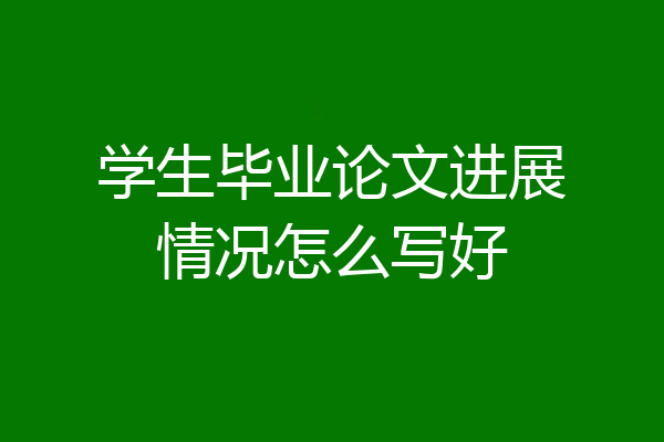 学生毕业论文进展情况怎么写好