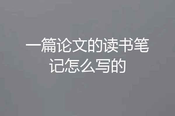 一篇论文的读书笔记怎么写的