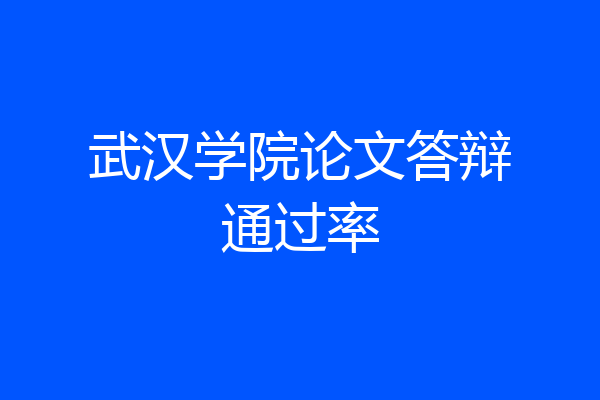 武汉学院论文答辩通过率