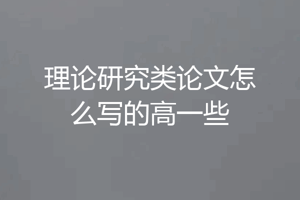 理论研究类论文怎么写的高一些