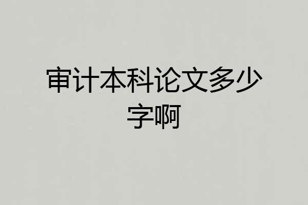 审计本科论文多少字啊