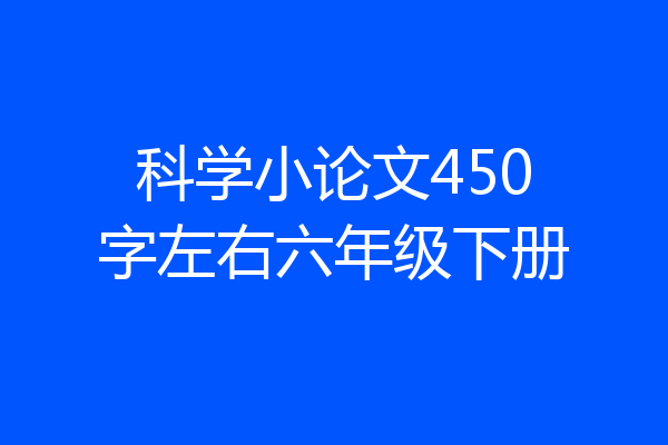 科学小论文450字左右六年级下册