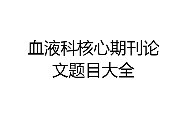 血液科核心期刊论文题目大全