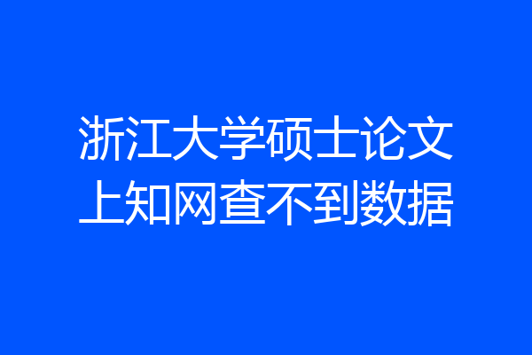 浙江大学硕士论文上知网查不到数据
