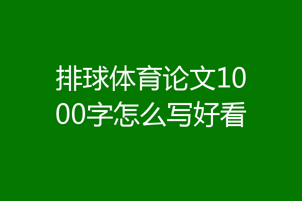 排球体育论文1000字怎么写好看