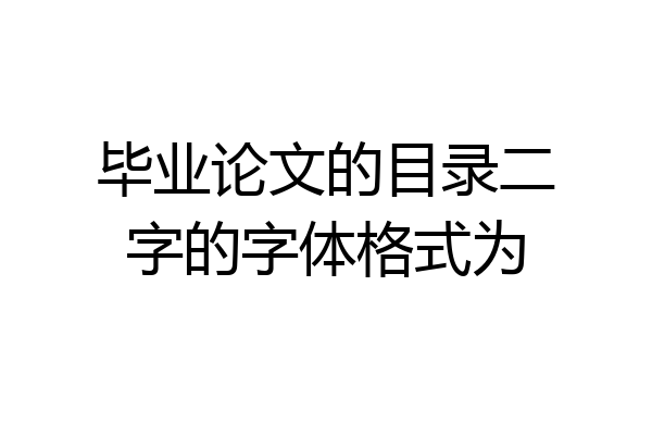 毕业论文的目录二字的字体格式为