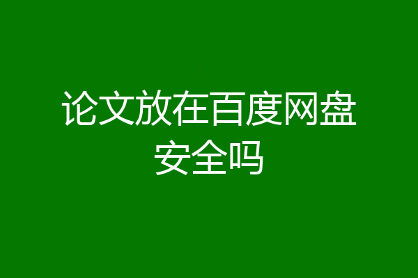 论文放在百度网盘安全吗