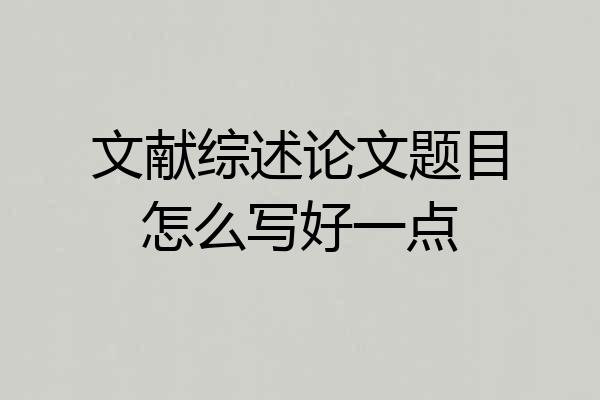 文献综述论文题目怎么写好一点