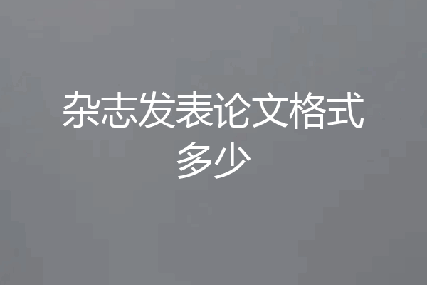 杂志发表论文格式多少
