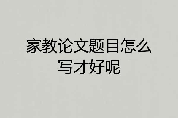 家教论文题目怎么写才好呢