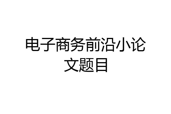 电子商务前沿小论文题目