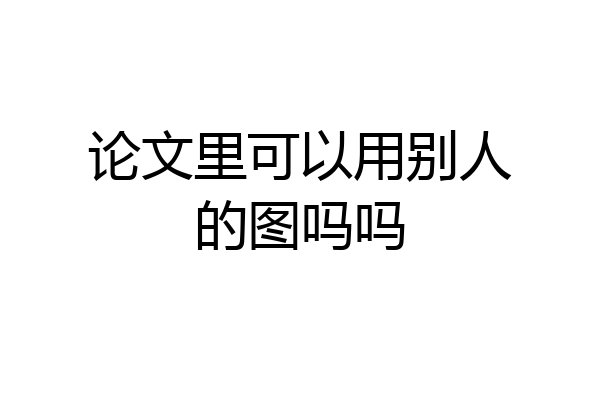 论文里可以用别人的图吗吗