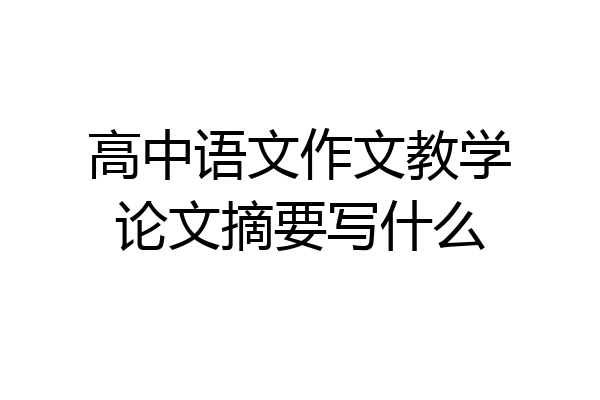 高中语文作文教学论文摘要写什么