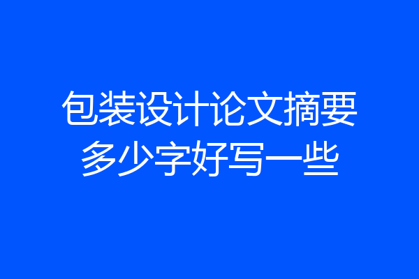 包装设计论文摘要多少字好写一些