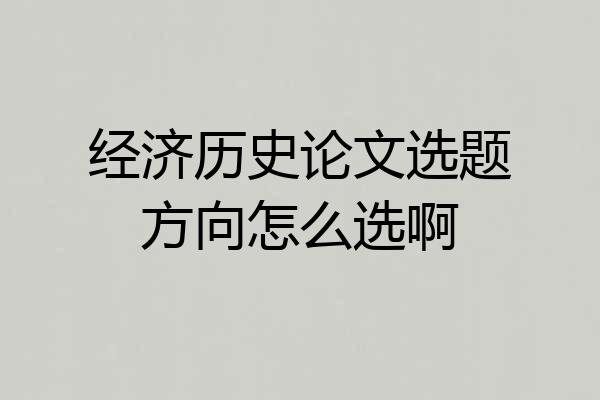 经济历史论文选题方向怎么选啊