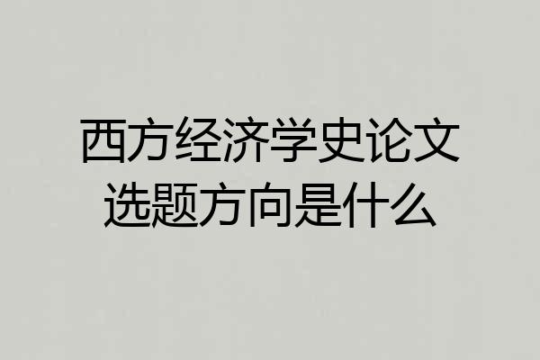 西方经济学史论文选题方向是什么