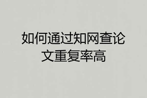 如何通过知网查论文重复率高