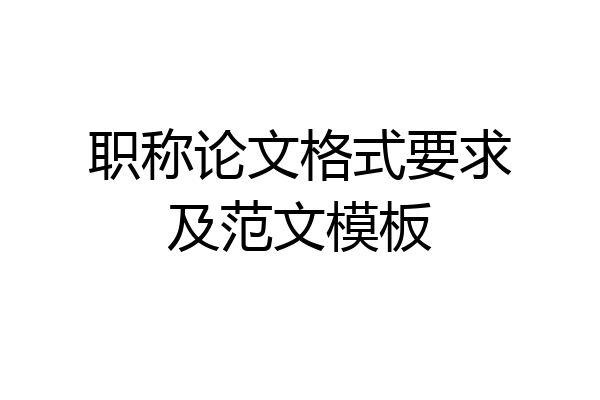职称论文格式要求及范文模板