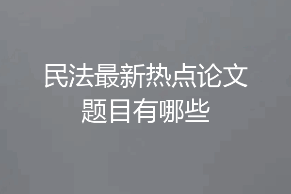 民法最新热点论文题目有哪些