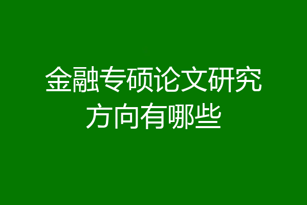 金融专硕论文研究方向有哪些
