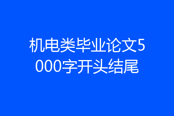 机电类毕业论文5000字开头结尾