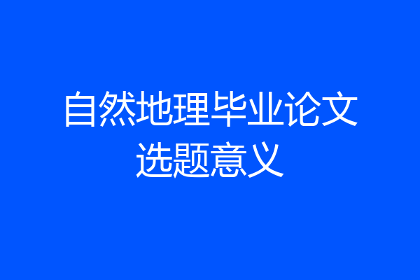 自然地理毕业论文选题意义