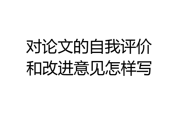 对论文的自我评价和改进意见怎样写