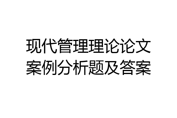 现代管理理论论文案例分析题及答案