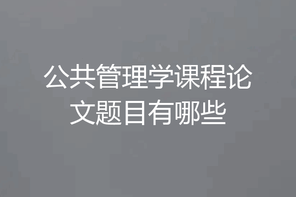 公共管理学课程论文题目有哪些