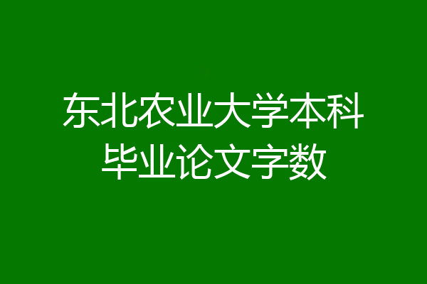 东北农业大学本科毕业论文字数