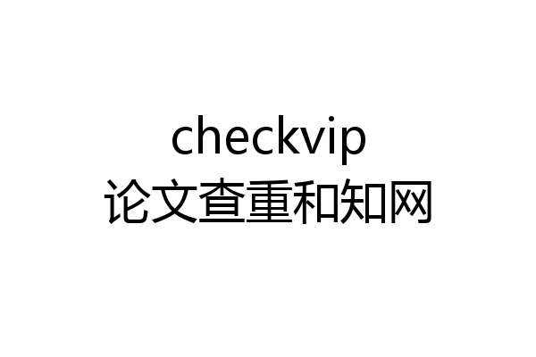 checkvip论文查重和知网