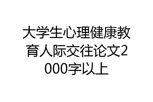 大学生心理健康教育人际交往论文2000字以上