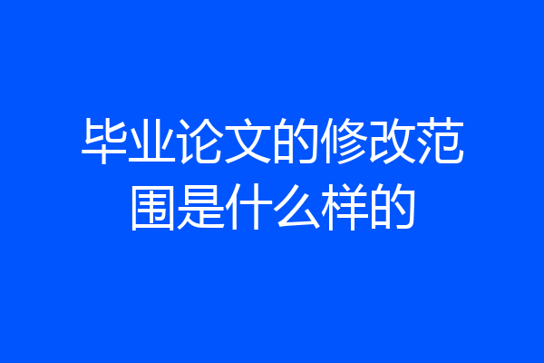毕业论文的修改范围是什么样的