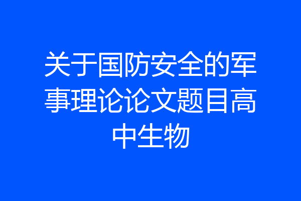 关于国防安全的军事理论论文题目高中生物