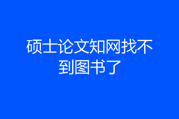 硕士论文知网找不到图书了