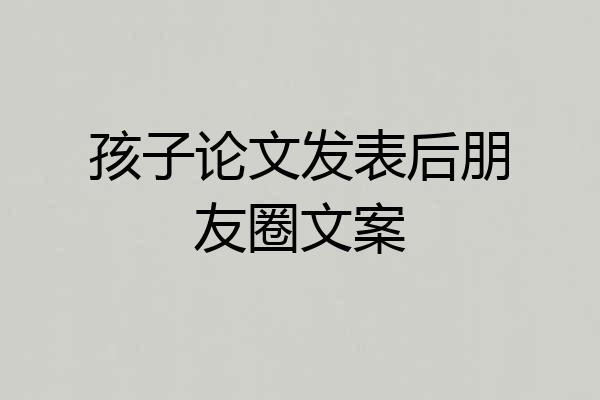 孩子论文发表后朋友圈文案