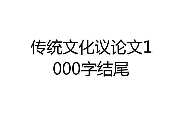 传统文化议论文1000字结尾