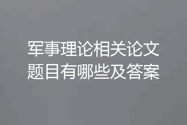 军事理论相关论文题目有哪些及答案