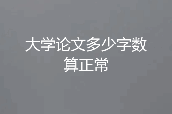 大学论文多少字数算正常