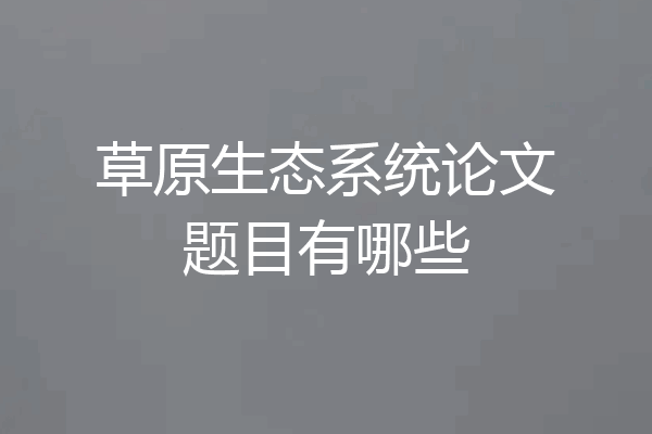 草原生态系统论文题目有哪些