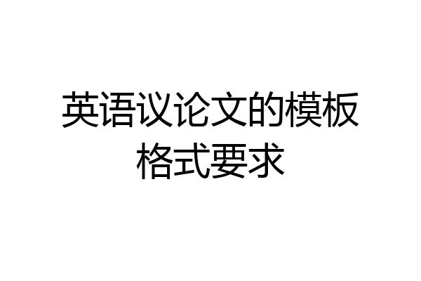 英语议论文的模板格式要求